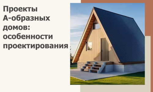 Проекты А-образных домов: особенности проектирования и строительства в Боровичах